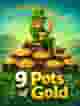 9 Pots of Gold
